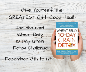 Read more about the article Give Yourself the Gift of Good Health this Holiday Season! Join the Next Wheat Belly 10 Day Grain Detox Challenge!